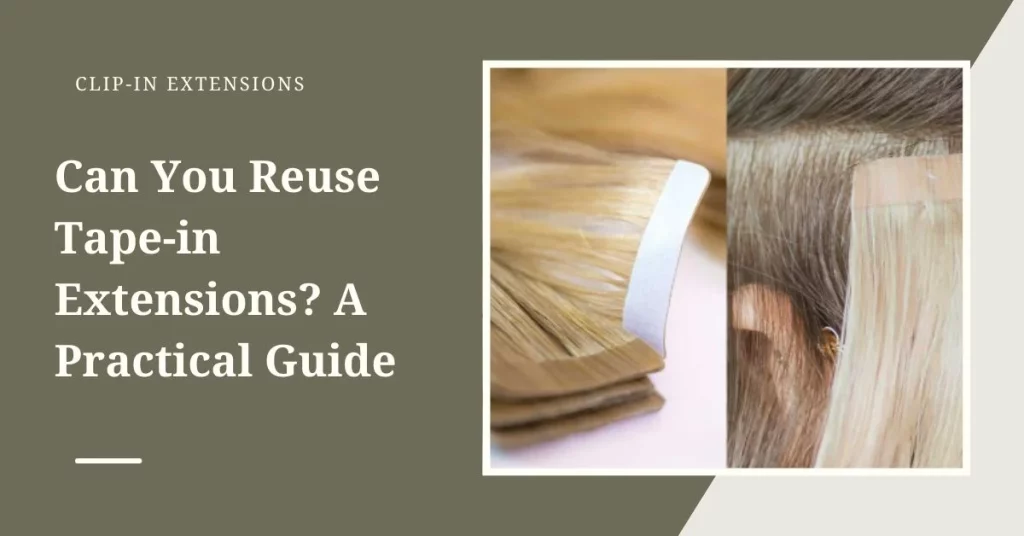 Can You Reuse Tape-in Extensions? A Practical Guide