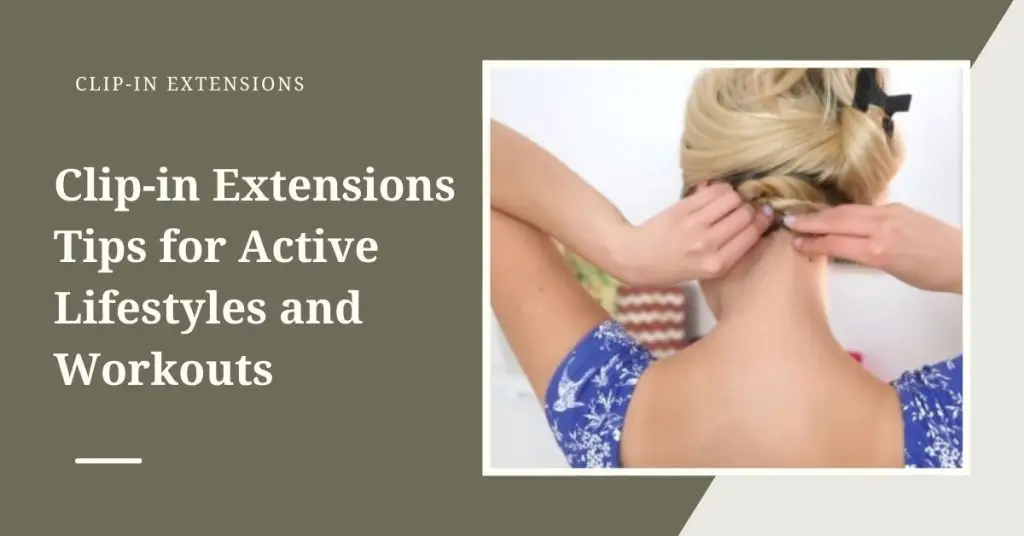 Clip-in Extensions Tips for Active Lifestyles and Workouts