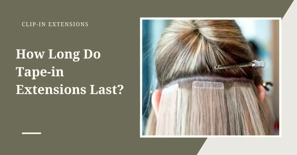 How Long Do Tape-in Extensions Last?