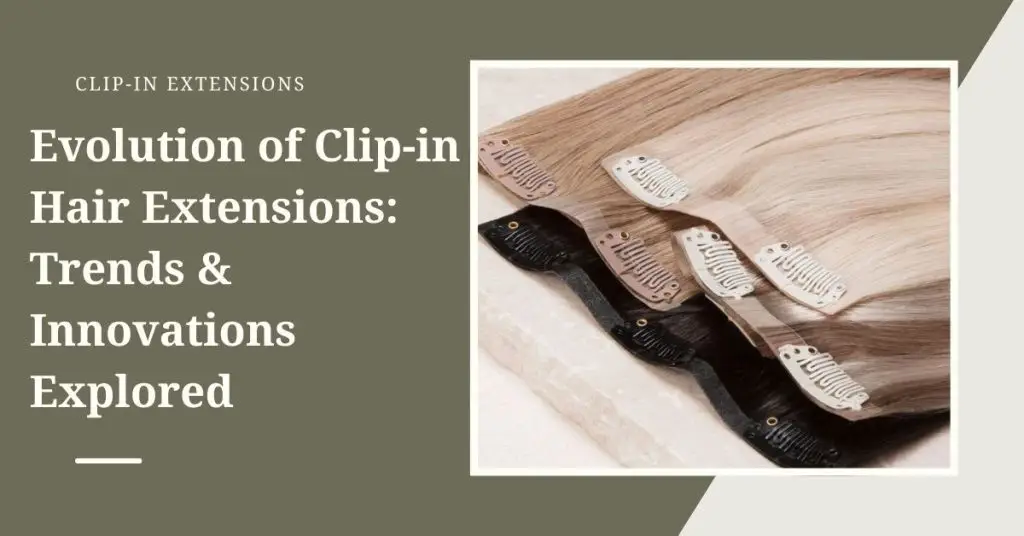 Evolution of Clip-in Hair Extensions: Trends & Innovations Explored