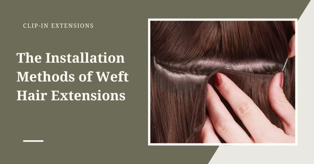 The Installation Methods of Weft Hair Extensions: Sew-In, Glue, and More