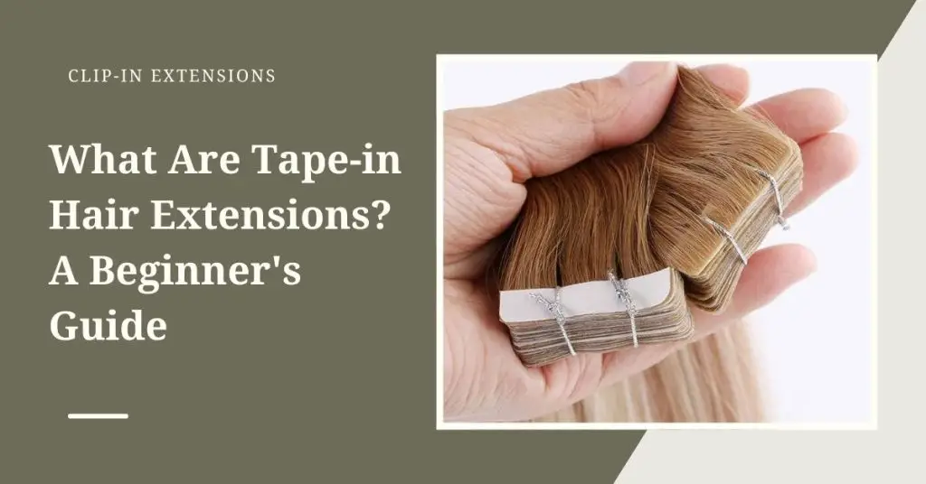 What Are Tape-in Hair Extensions? A Beginner’s Guide